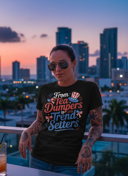 From Tea Dumpers to Trend Setters T-Shirt | Funny Patriotic USA 4th of July Tee – American Revolution Independence Shirt