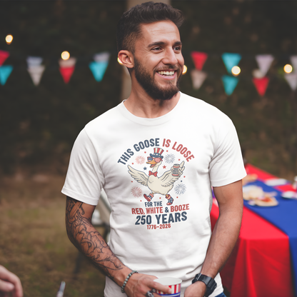 This Goose Is Loose 250 Years Red White & Booze T-Shirt – Funny Patriotic 4th of July Tee